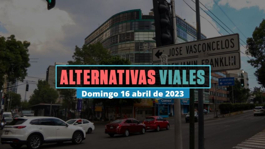 Alternativas viales 16 de abril de 2023: Manifestaciones y cierres en la CDMX