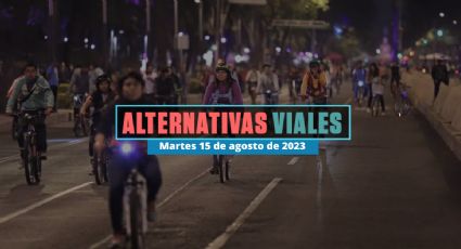 Alternativas viales en CDMX por manifestaciones y rodadas hoy 15 de agosto de 2023