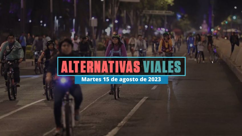 Alternativas viales en CDMX por manifestaciones y rodadas hoy 15 de agosto de 2023