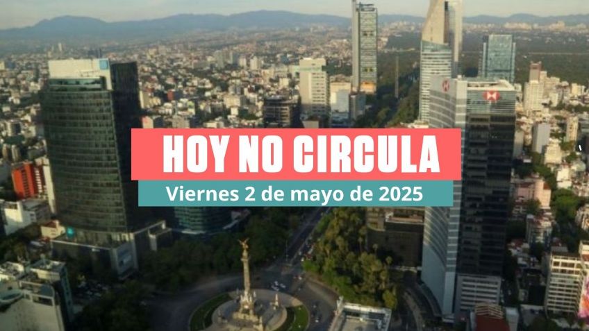 ¿Doble Hoy No Circula el viernes 2 de mayo de 2025 en CDMX y Edomex? Estos vehículos descansan